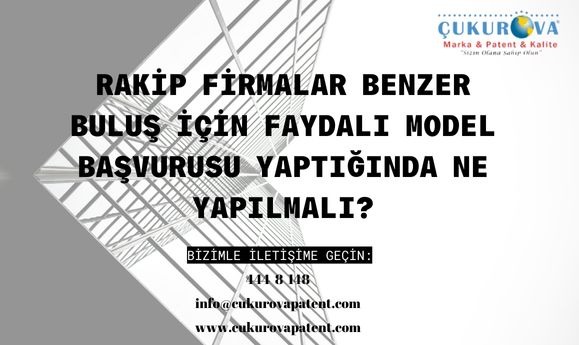 RAKİP FİRMALAR BENZER BULUŞ İÇİN FAYDALI ODEL BAŞVURUSU YAPTIĞINDA NE YAPILMALI?